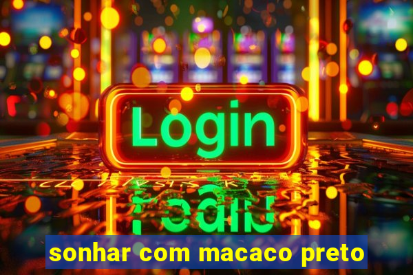 sonhar com macaco preto